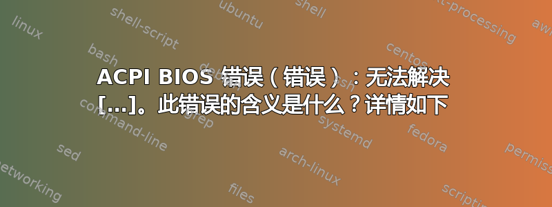 ACPI BIOS 错误（错误）：无法解决 […]。此错误的含义是什么？详情如下