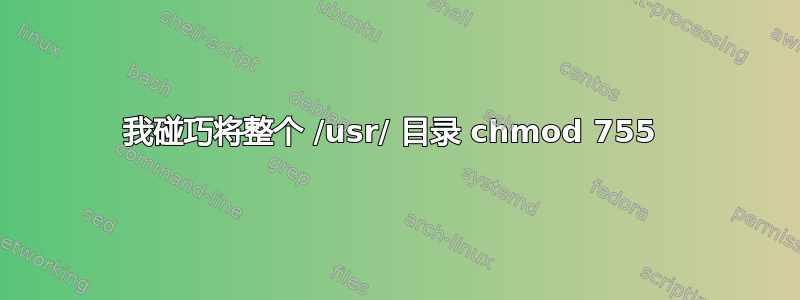 我碰巧将整个 /usr/ 目录 chmod 755 