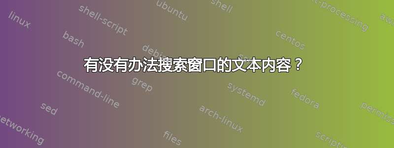 有没有办法搜索窗口的文本内容？