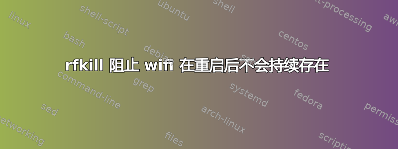 rfkill 阻止 wifi 在重启后不会持续存在