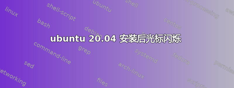 ubuntu 20.04 安装后光标闪烁