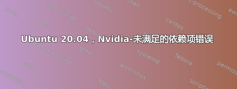 Ubuntu 20.04，Nvidia-未满足的依赖项错误