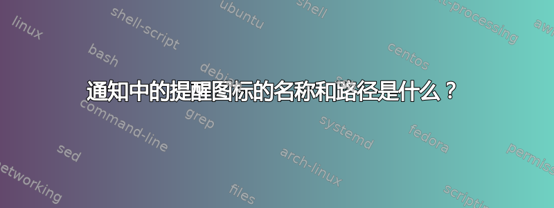 通知中的提醒图标的名称和路径是什么？