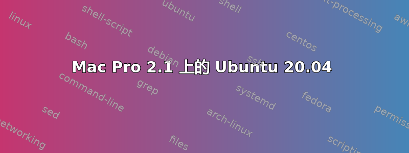 Mac Pro 2.1 上的 Ubuntu 20.04