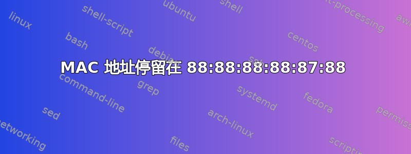 MAC 地址停留在 88:88:88:88:87:88