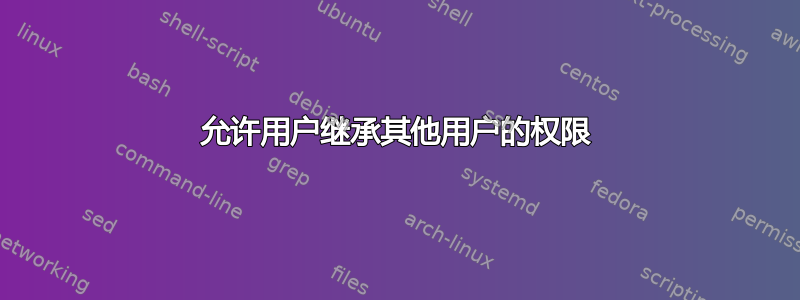 允许用户继承其他用户的权限