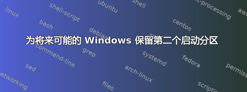 为将来可能的 Windows 保留第二个启动分区