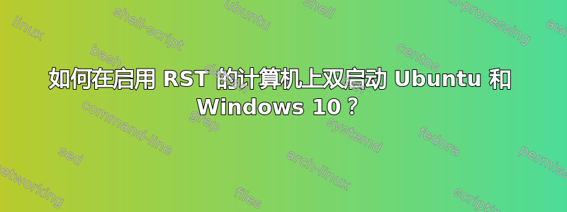 如何在启用 RST 的计算机上双启动 Ubuntu 和 Windows 10？