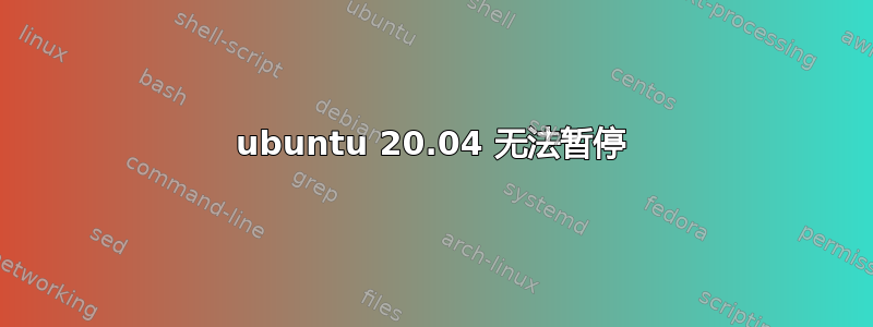 ubuntu 20.04 无法暂停