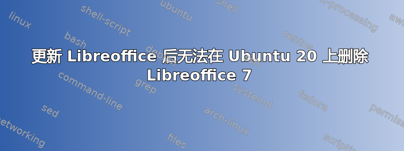 更新 Libreoffice 后无法在 Ubuntu 20 上删除 Libreoffice 7