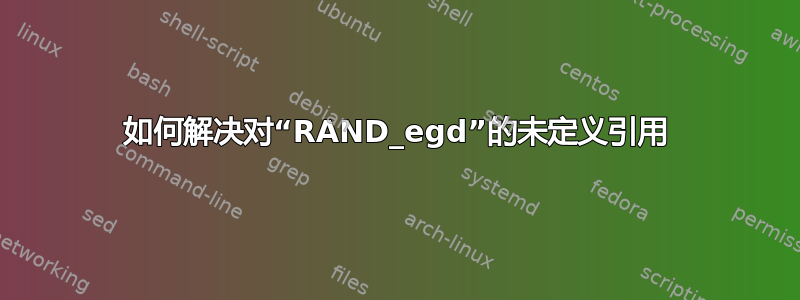 如何解决对“RAND_egd”的未定义引用