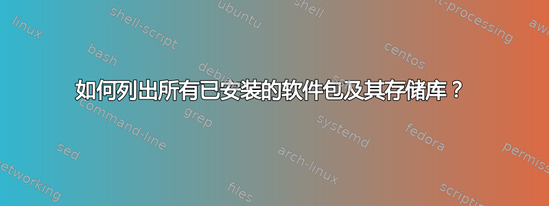 如何列出所有已安装的软件包及其存储库？