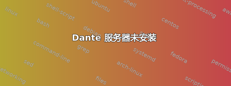 Dante 服务器未安装