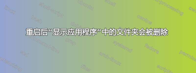 重启后“显示应用程序”中的文件夹会被删除