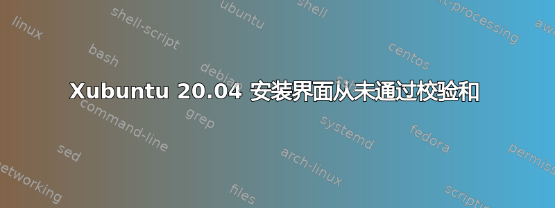 Xubuntu 20.04 安装界面从未通过校验和