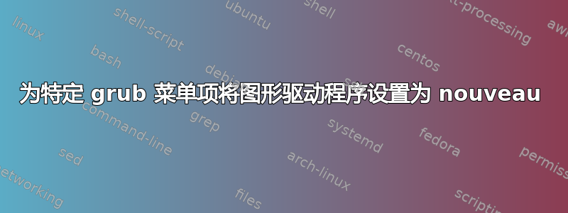 为特定 grub 菜单项将图形驱动程序设置为 nouveau