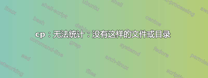 cp：无法统计：没有这样的文件或目录