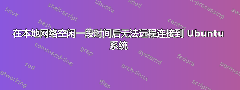 在本地网络空闲一段时间后无法远程连接到 Ubuntu 系统