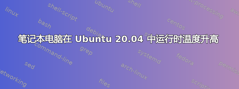 笔记本电脑在 Ubuntu 20.04 中运行时温度升高