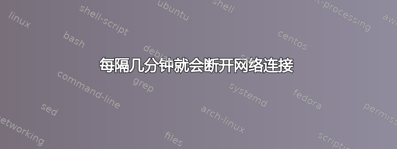 每隔几分钟就会断开网络连接