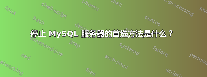 停止 MySQL 服务器的首选方法是什么？