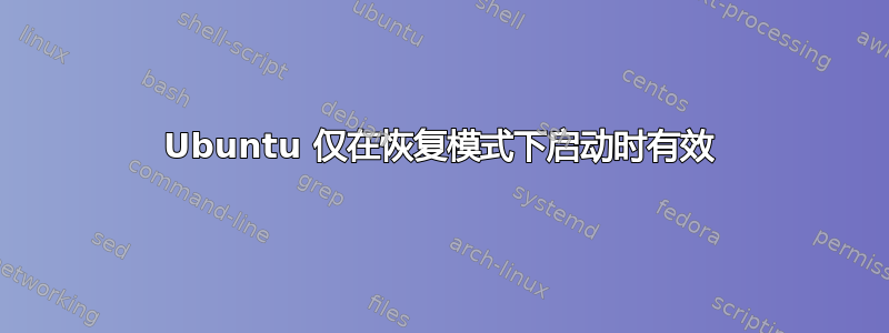 Ubuntu 仅在恢复模式下启动时有效