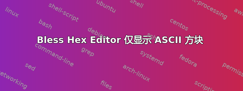 Bless Hex Editor 仅显示 ASCII 方块