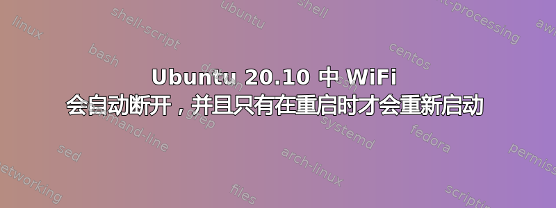 Ubuntu 20.10 中 WiFi 会自动断开，并且只有在重启时才会重新启动