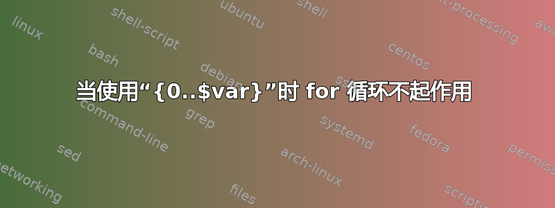 当使用“{0..$var}”时 for 循环不起作用