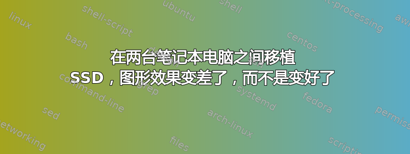 在两台笔记本电脑之间移植 SSD，图形效果变差了，而不是变好了