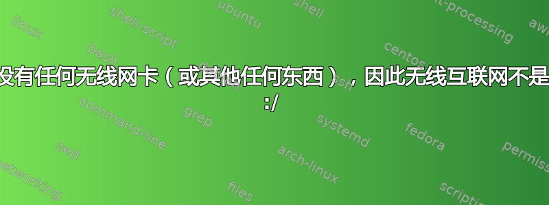 注意：我没有任何无线网卡（或其他任何东西），因此无线互联网不是一个选择 :/