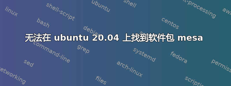 无法在 ubuntu 20.04 上找到软件包 mesa