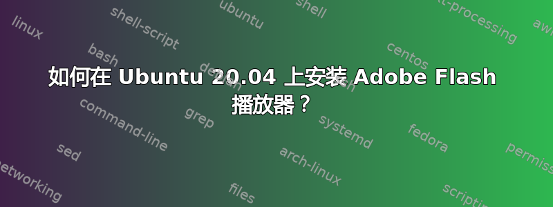 如何在 Ubuntu 20.04 上安装 Adob​​e Flash 播放器？