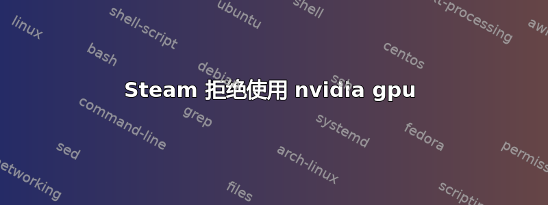 Steam 拒绝使用 nvidia gpu