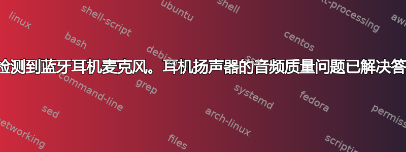 未检测到蓝牙耳机麦克风。耳机扬声器的音频质量问题已解决答案