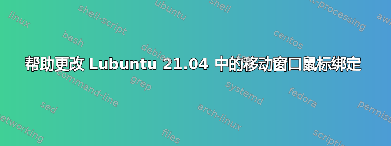 帮助更改 Lubuntu 21.04 中的移动窗口鼠标绑定