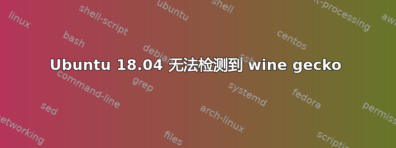 Ubuntu 18.04 无法检测到 wine gecko