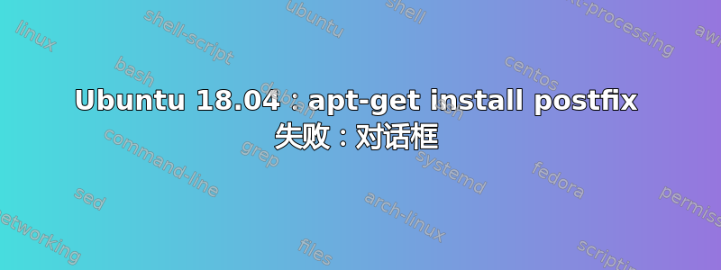 Ubuntu 18.04：apt-get install postfix 失败：对话框