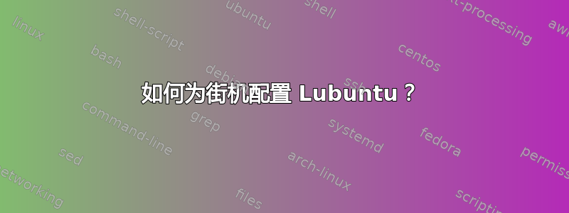 如何为街机配置 Lubuntu？