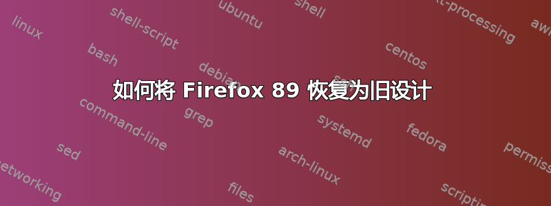 如何将 Firefox 89 恢复为旧设计