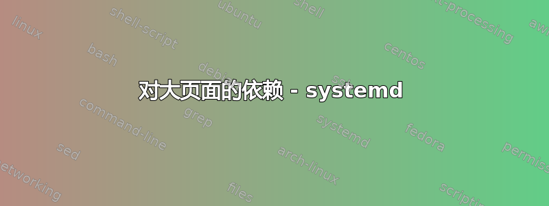 对大页面的依赖 - systemd