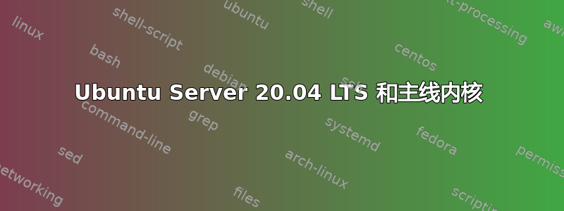 Ubuntu Server 20.04 LTS 和主线内核