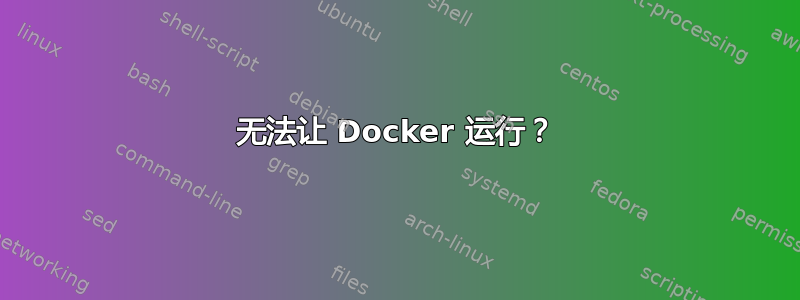 无法让 Docker 运行？