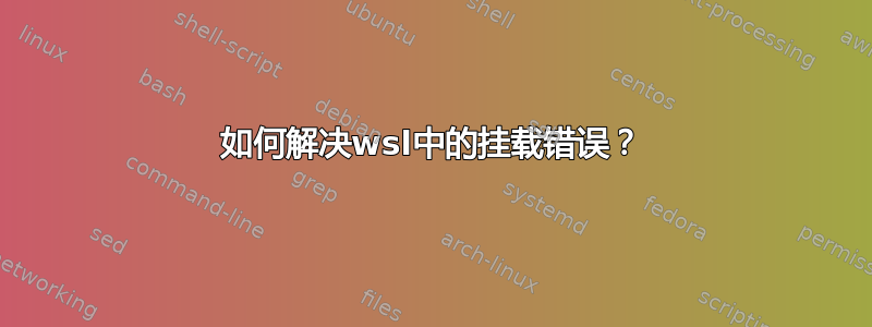 如何解决wsl中的挂载错误？