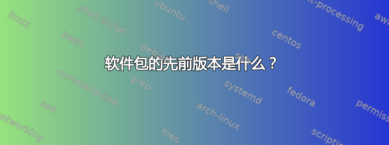 软件包的先前版本是什么？