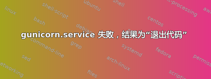 gunicorn.service 失败，结果为“退出代码”