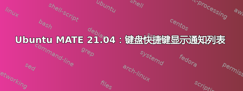 Ubuntu MATE 21.04：键盘快捷键显示通知列表