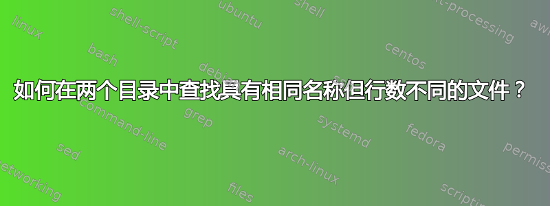 如何在两个目录中查找具有相同名称但行数不同的文件？