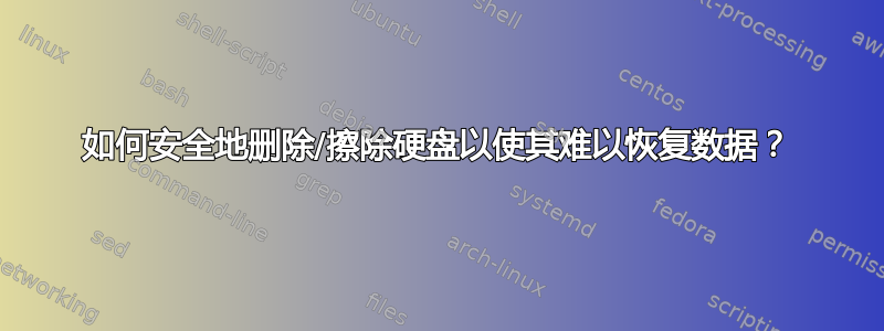 如何安全地删除/擦除硬盘以使其难以恢复数据？