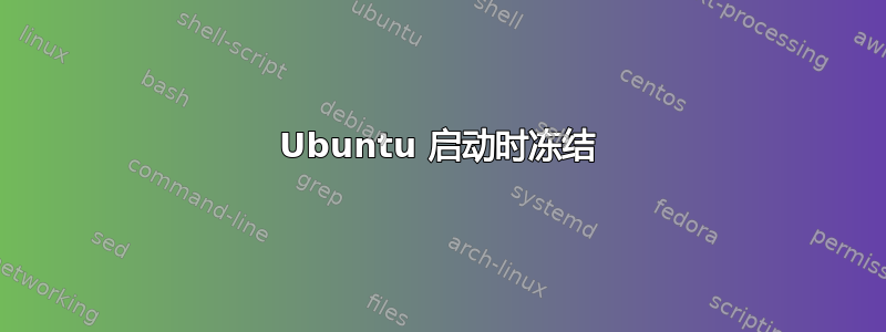 Ubuntu 启动时冻结